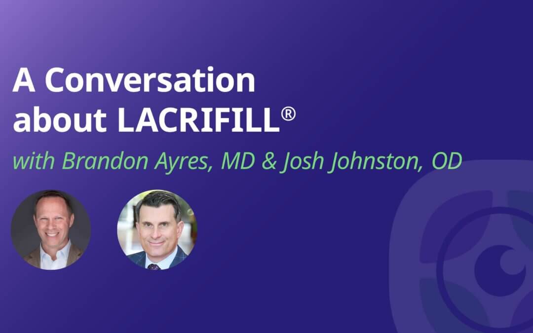 A Conversation about LACRIFILL® with Brandon Ayres, MD & Josh Johnston, OD