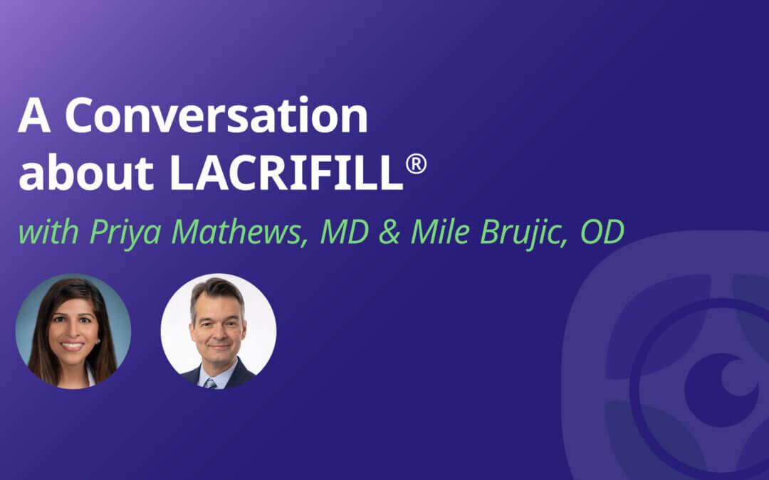 A Conversation about LACRIFILL® with Priya Mathews, MD & Mile Brujic, OD